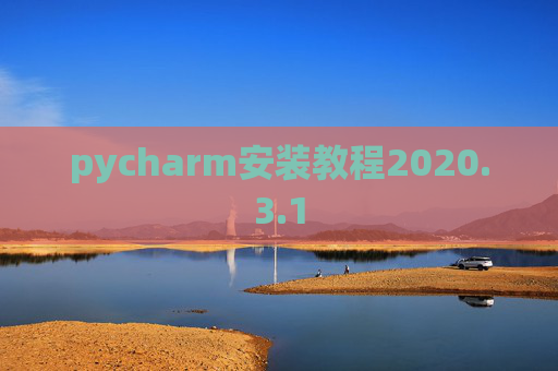 pycharm安装教程2020.3.1 pycharm安装教程2020.3.1